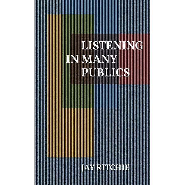 Listening in Many Publics, Jay Ritchie