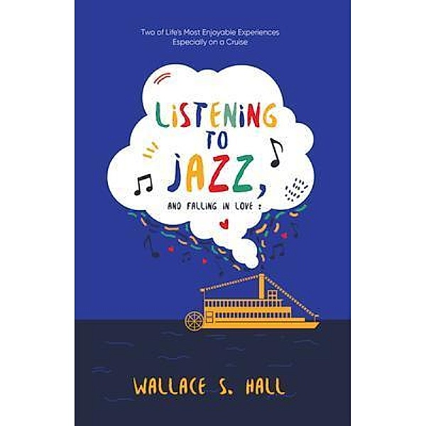 Listening to Jazz, and Falling In Love / Wallace S. Hall, Wallace S. Hall
