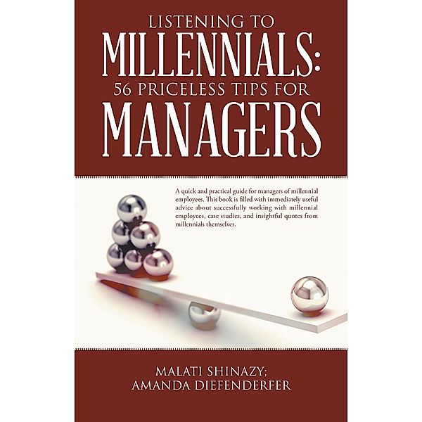 Listening to Millennials: 56 Priceless Tips for Managers, Malati Shinazy, Amanda Diefenderfer