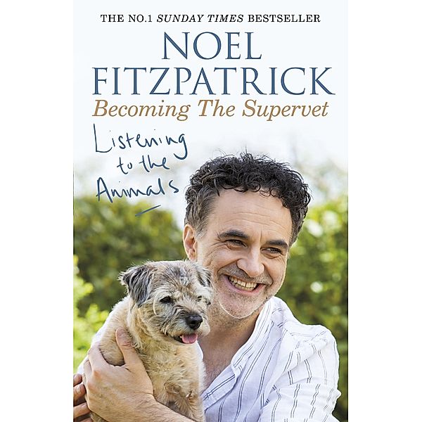 Listening to the Animals: Becoming The Supervet, Noel Fitzpatrick