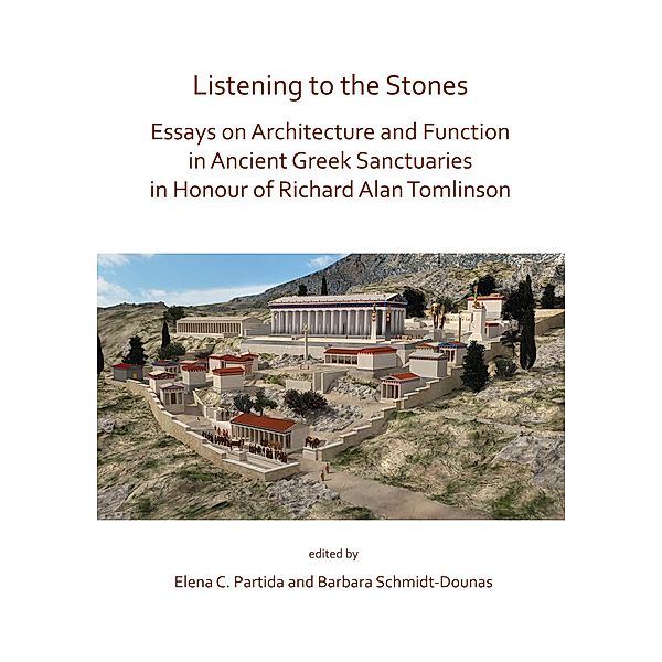 Listening to the Stones: Essays on Architecture and Function in Ancient Greek Sanctuaries in Honour of Richard Alan Tomlinson