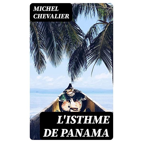 L'isthme de Panama, Michel Chevalier