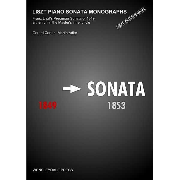 LISZT PIANO SONATA MONOGRAPHS - Franz Liszt's Precursor Sonata of 1849: a trial run in the Master's inner circle, Gerard Carter and Martin Adler