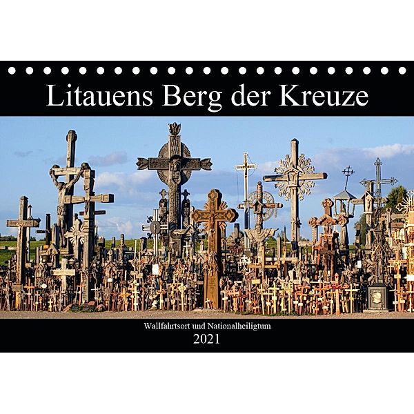 Litauens Berg der Kreuze - Wallfahrtssort und Nationalheiligtum (Tischkalender 2021 DIN A5 quer), Henning von Löwis of Menar, Henning von Löwis of Menar