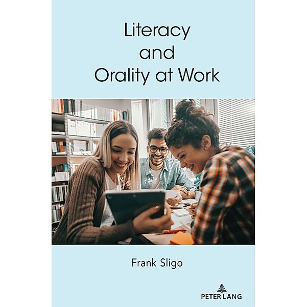 Literacy and Orality at Work / Understanding Media Ecology Bd.9, Frank Sligo