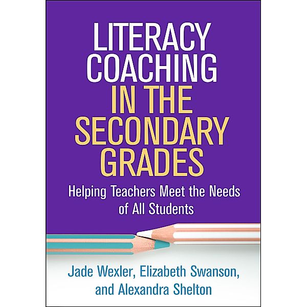 Literacy Coaching in the Secondary Grades / The Guilford Series on Intensive Instruction, Jade Wexler, Elizabeth Swanson, Alexandra Shelton