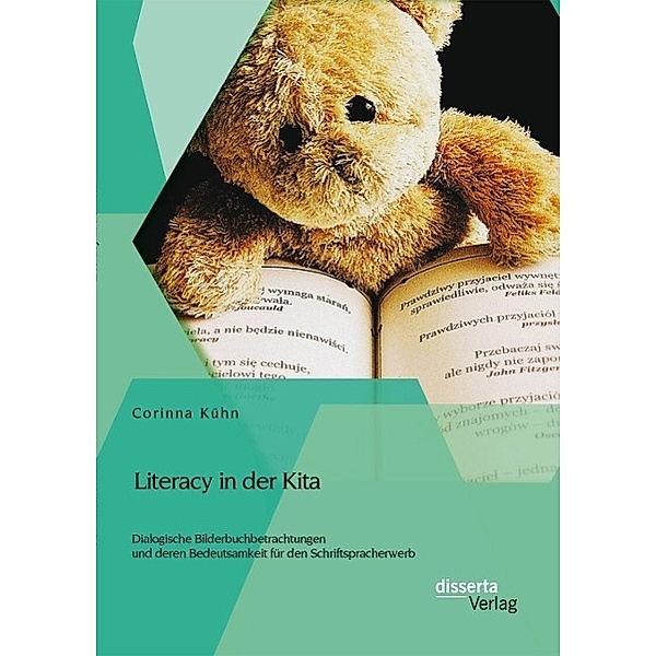 Literacy in der Kita: Dialogische Bilderbuchbetrachtungen und deren Bedeutsamkeit für den Schriftspracherwerb, Corinna Kühn