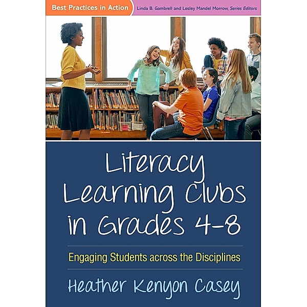 Literacy Learning Clubs in Grades 4-8 / Best Practices in Action Series, Heather Kenyon Casey