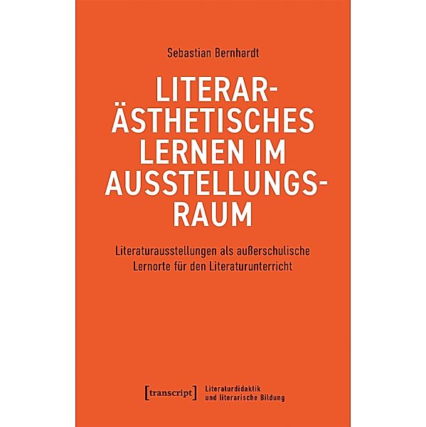 Literarästhetisches Lernen im Ausstellungsraum / Literaturdidaktik und literarische Bildung Bd.4, Sebastian Bernhardt