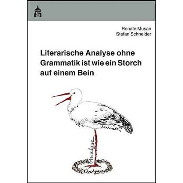 Literarische Analyse ohne Grammatik ist wie ein Storch auf einem Bein, Renate Musan, Stefan Schneider