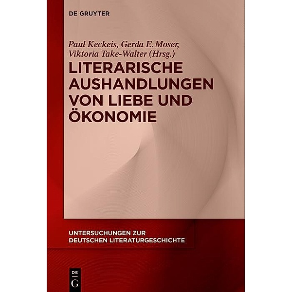 Literarische Aushandlungen von Liebe und Ökonomie / Untersuchungen zur deutschen Literaturgeschichte Bd.164