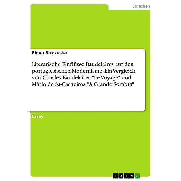 Literarische Einflüsse Baudelaires auf den portugiesischen Modernismo. Ein Vergleich von CharlesBaudelaires Le Voyage und Mário de Sá-Carneiros A Grande Sombra, Elena Strezoska