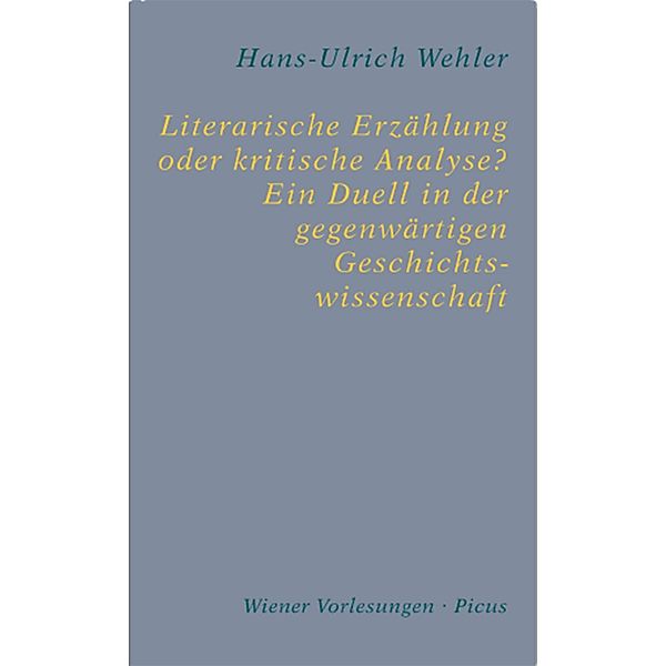 Literarische Erzählung oder kritische Analyse? Ein Duell in der gegenwärtigen Geschichtswissenschaft / Wiener Vorlesungen Bd.131, Hans-Ulrich Wehler