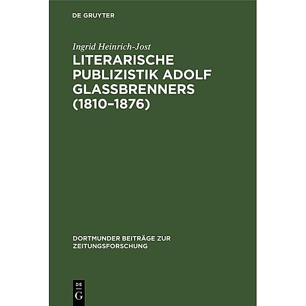 Literarische Publizistik Adolf Glaßbrenners (1810-1876) / Dortmunder Beiträge zur Zeitungsforschung Bd.31, Ingrid Heinrich-Jost