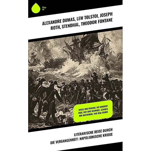 Literarische Reise durch die Vergangenheit: Napoleonische Kriege, Alexandre Dumas, Josephine Siebe, August Sperl, Lew Tolstoi, Joseph Roth, Stendhal, Theodor Fontane, Arthur Conan Doyle, Levin Schücking, Hans Watzlik, Frederick Kapitän Marryat