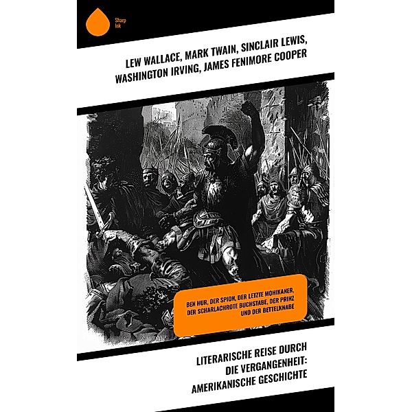 Literarische Reise durch die Vergangenheit: Amerikanische Geschichte, Lew Wallace, Ann Stephens, Friedrich Gerstäcker, Mark Twain, Sinclair Lewis, Washington Irving, James Fenimore Cooper, Nathaniel Hawthorne, Harriet Beecher Stowe, Balduin Möllhausen, Charles Sealsfield