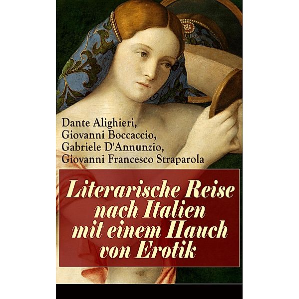 Literarische Reise nach Italien mit einem Hauch von Erotik, Dante Alighieri, Giovanni Boccaccio, Gabriele D'Annunzio, Giovanni Francesco Straparola