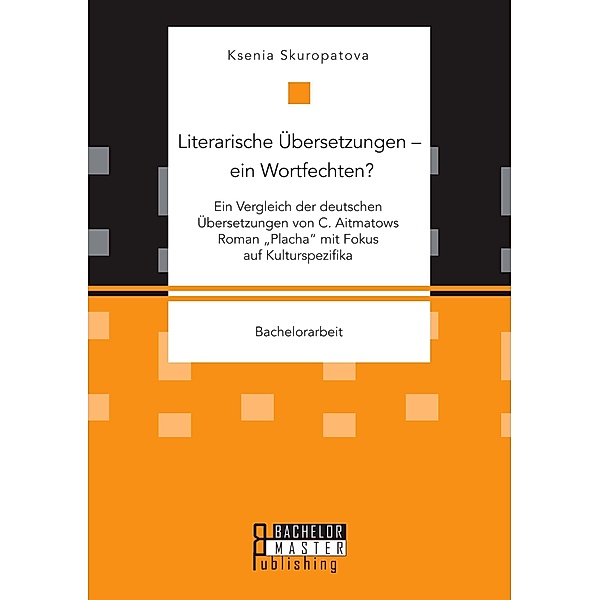 Literarische Übersetzungen - ein Wortfechten? Ein Vergleich der deutschen Übersetzungen von C. Aitmatows Roman Placha, Ksenia Skuropatova