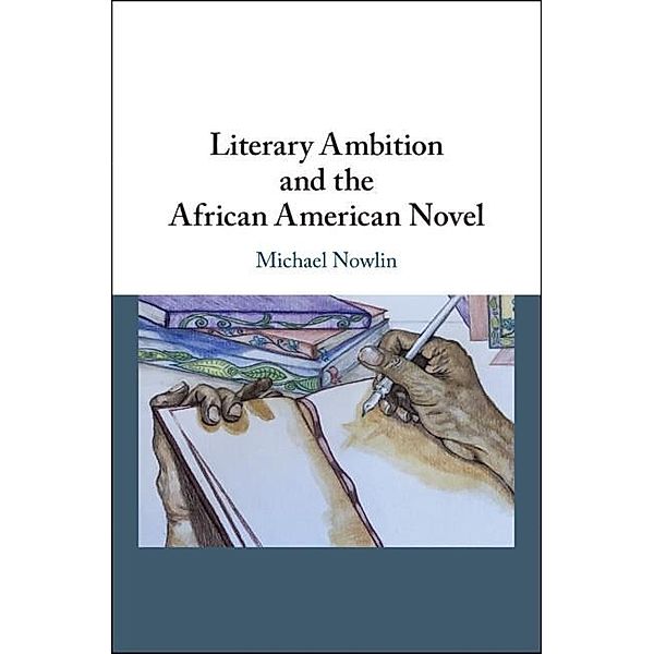Literary Ambition and the African American Novel, Michael Nowlin