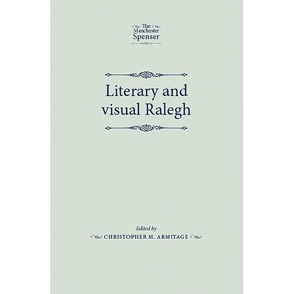Literary and visual Ralegh / The Manchester Spenser, Christopher M. Armitage
