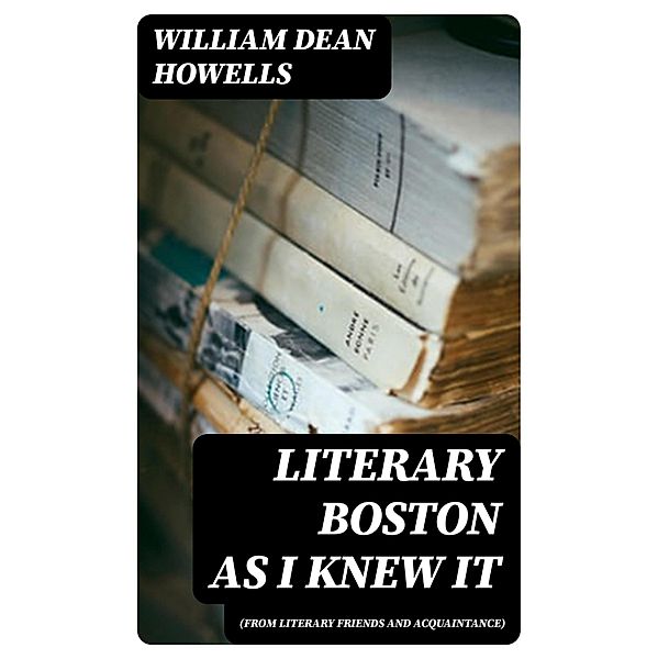 Literary Boston as I Knew It (from Literary Friends and Acquaintance), William Dean Howells