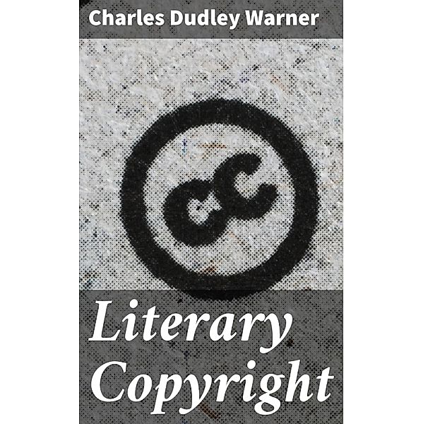 Literary Copyright, Charles Dudley Warner