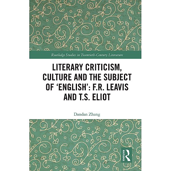 Literary Criticism, Culture and the Subject of 'English': F.R. Leavis and T.S. Eliot, Dandan Zhang