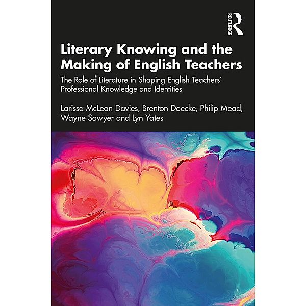 Literary Knowing and the Making of English Teachers, Larissa McLean Davies, Brenton Doecke, Philip Mead, Wayne Sawyer, Lyn Yates