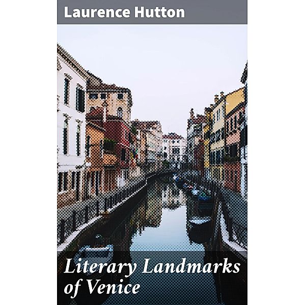Literary Landmarks of Venice, Laurence Hutton