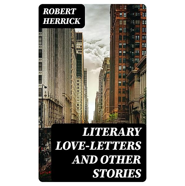 Literary Love-Letters and Other Stories, Robert Herrick