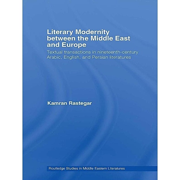 Literary Modernity Between the Middle East and Europe, Kamran Rastegar