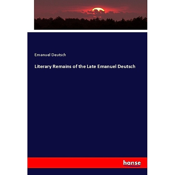 Literary Remains of the Late Emanuel Deutsch, Emanuel Deutsch