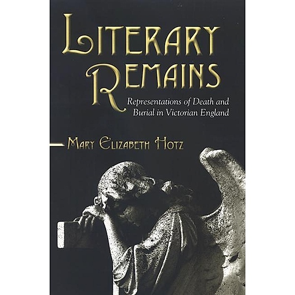 Literary Remains / SUNY series, Studies in the Long Nineteenth Century, Mary Elizabeth Hotz