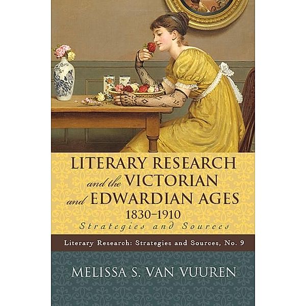 Literary Research and the Victorian and Edwardian Ages, 1830-1910 / Literary Research: Strategies and Sources Bd.9, Melissa S. van Vuuren