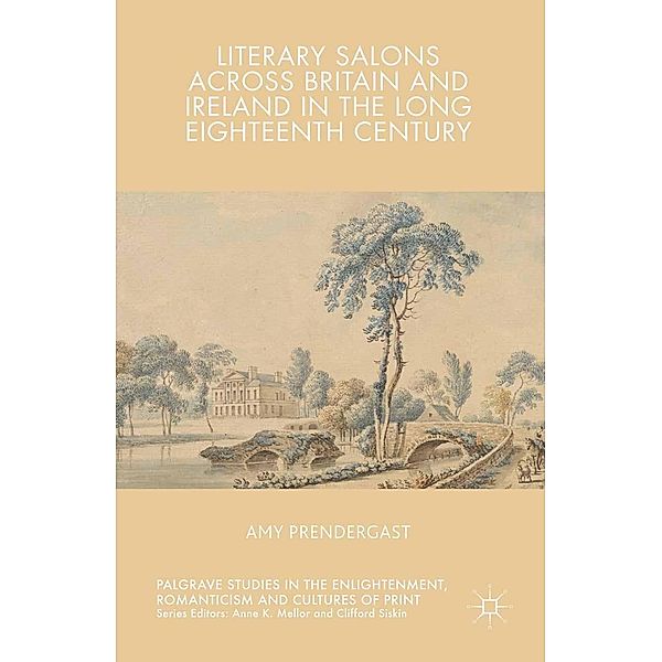 Literary Salons Across Britain and Ireland in the Long Eighteenth Century / Palgrave Studies in the Enlightenment, Romanticism and Cultures of Print, Amy Prendergast