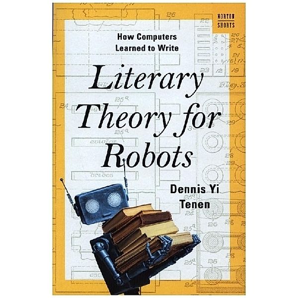 Literary Theory for Robots - How Computers Learned to Write, Dennis Yi Tenen