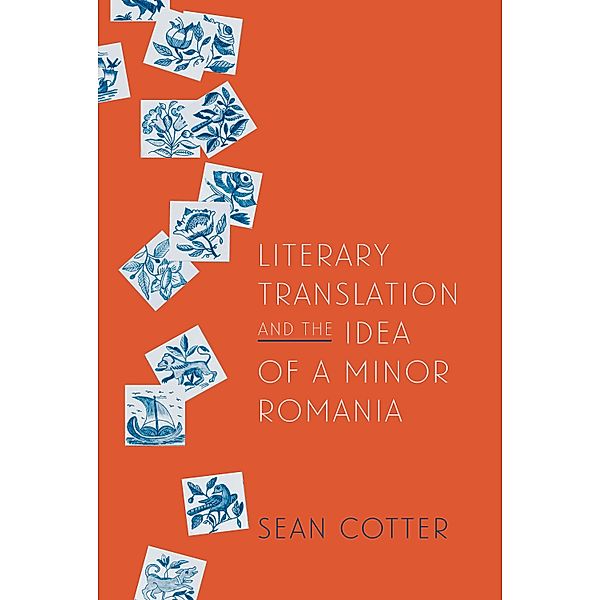 Literary Translation and the Idea of a Minor Romania / Rochester Studies in East and Central Europe Bd.12, Sean Cotter