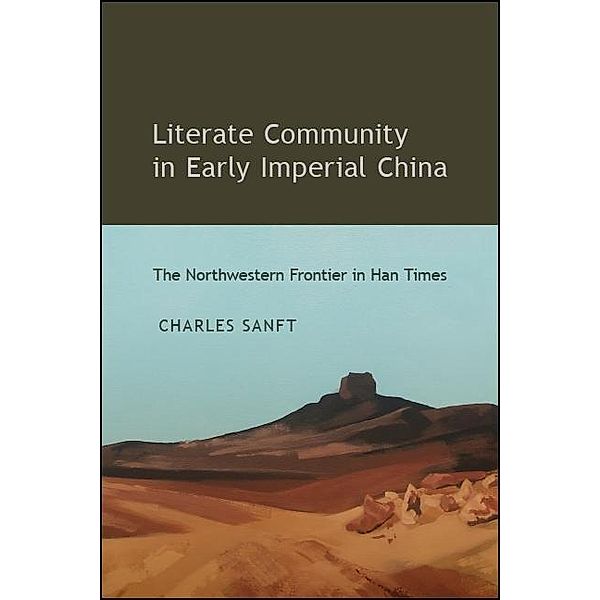Literate Community in Early Imperial China / SUNY series in Chinese Philosophy and Culture, Charles Sanft
