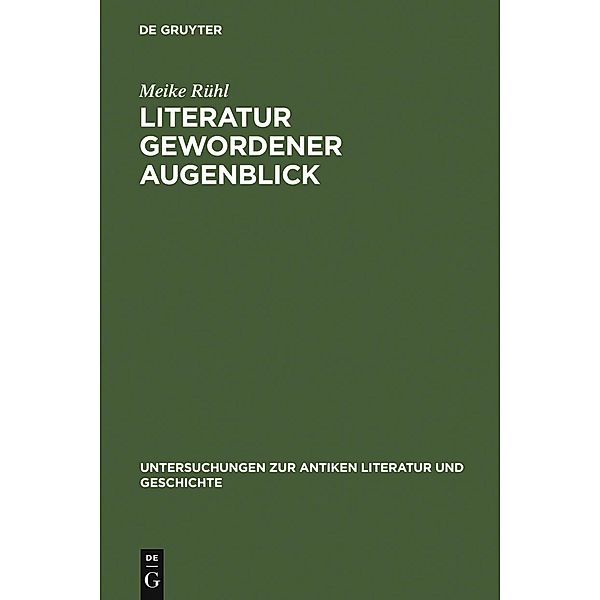 Literatur gewordener Augenblick / Untersuchungen zur antiken Literatur und Geschichte Bd.81, Meike Rühl