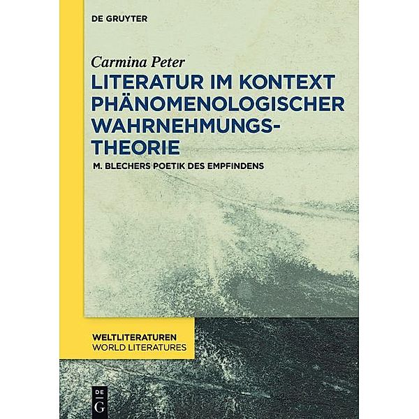 Literatur im Kontext phänomenologischer Wahrnehmungstheorie / WeltLiteraturen - World Literatures, Carmina Peter