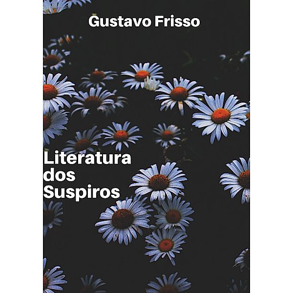 Literatura dos Suspiros / Crônicas, Gustavo Frisso