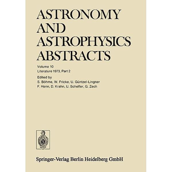 Literature 1973, Part 2 / Astronomy and Astrophysics Abstracts Bd.10, Siegfried Böhme, Walter Fricke, Ulrich Güntzel-Lingner, Frieda Henn, Dietlinde Krahn, Ute Scheffer, Gert Zech