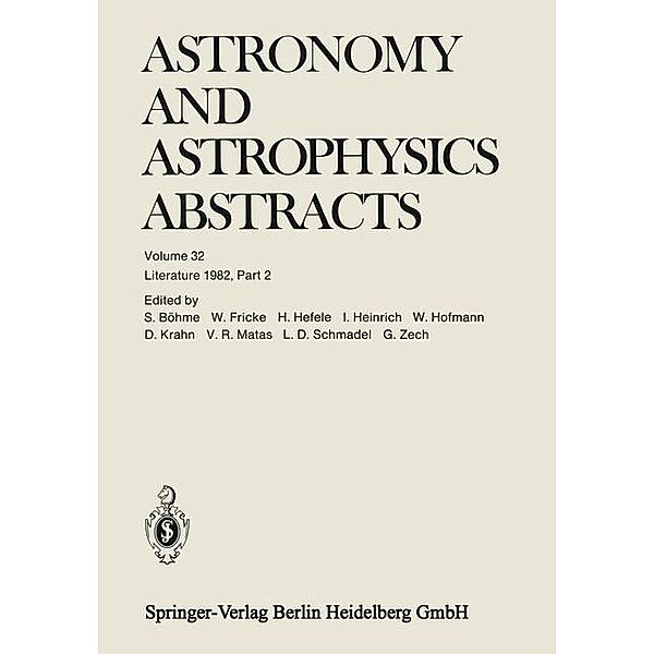 Literature 1982, Part 2 / Astronomy and Astrophysics Abstracts Bd.32, Siegfried Böhme, Walter Fricke, Herbert Hefele, Inge Heinrich, Wilfried Hofmann, Dietlinde Krahn, Vladimir R. Matas, Lutz D. Schmadel, Gert Zech