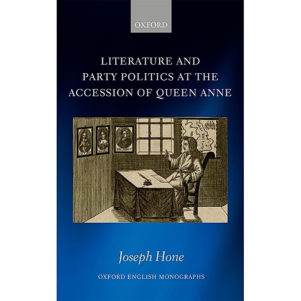 Literature and Party Politics at the Accession of Queen Anne / Oxford English Monographs, Joseph Hone