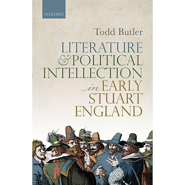 Literature and Political Intellection in Early Stuart England, Todd Butler