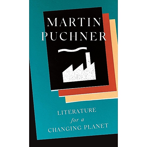 Literature for a Changing Planet / The Oxford Research Centre in the Humanities/Princeton University Press Lectures in European Culture Bd.1, Martin Puchner
