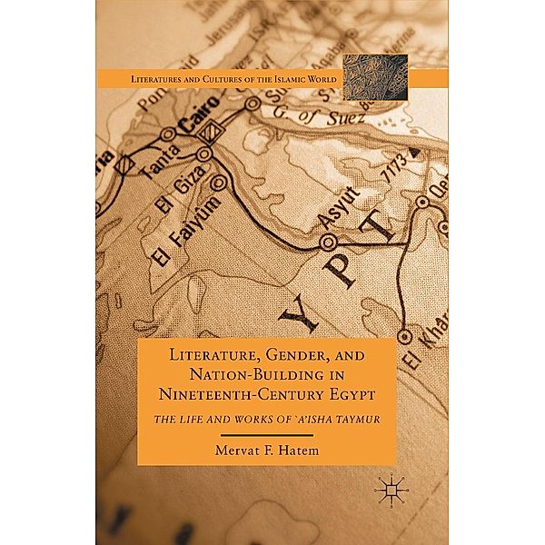 Literature, Gender, and Nation-Building in Nineteenth-Century Egypt / Literatures and Cultures of the Islamic World, M. Hatem