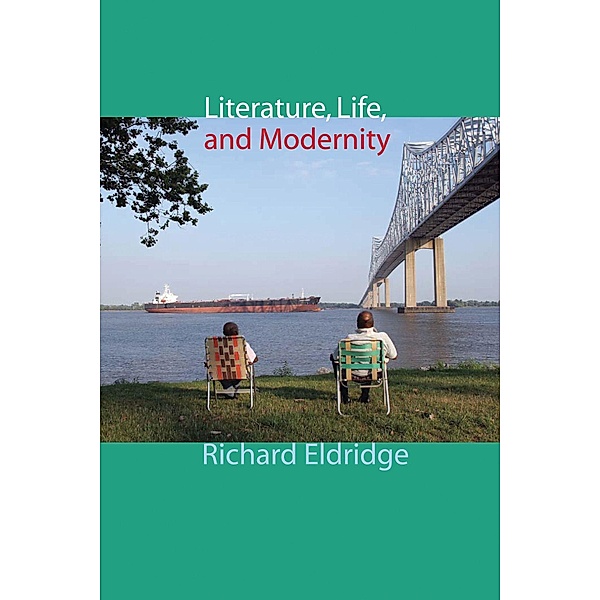 Literature, Life, and Modernity / Columbia Themes in Philosophy, Social Criticism, and the Arts, Richard Eldridge