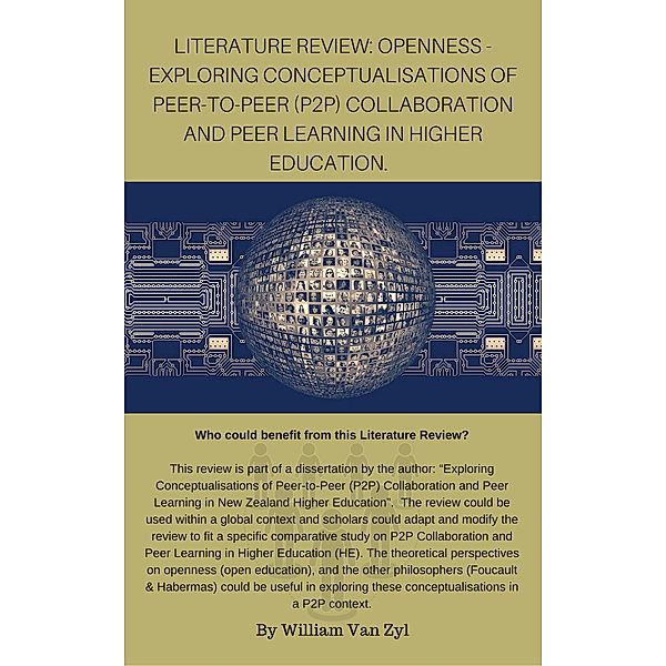 Literature Review: Openness - Exploring Conceptualisations of Peer-to-Peer (P2P) Collaboration and Peer Learning in Higher Education., William van Zyl