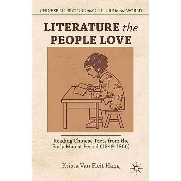 Literature the People Love / Chinese Literature and Culture in the World, Krista van Fleit Hang, Kenneth A. Loparo